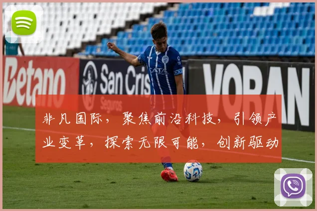 非凡国际，聚焦前沿科技，引领产业变革，探索无限可能，创新驱动发展，成就未来之星。